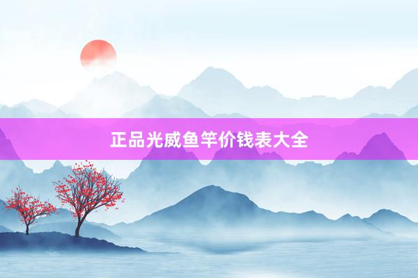 正品光威鱼竿价钱表大全